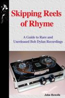 Skipping Reels of Rhyme: A Guide to Rare and Unreleased Bob Dylan Recordings 1732389233 Book Cover