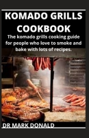 Komado Grills Cookbook: The komado grills cooking guide for people who love to smoke and bake with lots of recipes. B08CPLDB5V Book Cover