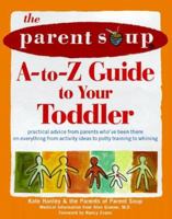 The Parent Soup A-To-Z Guide to Your Toddler : Practical Advice from Parents Who've Been There on Everything from Activities to Potty Training... 0809229595 Book Cover