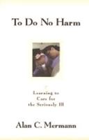 To Do No Harm: Learning to Care for the Seriously Ill 1573926663 Book Cover