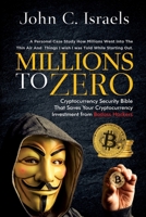 Millions to Zero: Cryptocurrency Security Bible That Saves Your Cryptocurrency Investments from Badass Hackers B088BHVNZ9 Book Cover