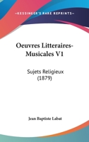 Oeuvres Litteraires-Musicales V1: Sujets Religieux (1879) 1168142601 Book Cover