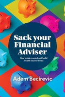 Sack your Financial Adviser: How to take control and build wealth on your terms 1764780000 Book Cover