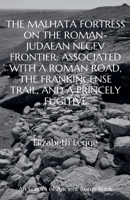 The Malhata Fortress on the Roman-Judaean Negev Frontier: Associated with a Roman Road, the Frankincense Trail, and a Princely Fugitive (Echoes of Ancient Rome: Politics, Medicine, and War) B0F2JJW77P Book Cover