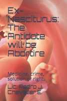 Ex-Nasciturus: the Antidote Will Be Abortire : Medicine, Crime, Solution or Right 1983054224 Book Cover