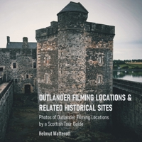 Outlander Filming Locations and Related Historical Sites: Snapshots of Outlander Filming Locations by a Tour Guide in Scotland B0DJL3GP4S Book Cover