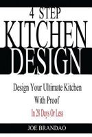4 Step Kitchen Design: Design Your Ultimate Kitchen with Proof! in 28 Days or Less. 1519310099 Book Cover