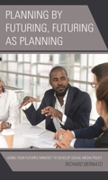 Planning by Futuring, Futuring as Planning: Using Your Futures Mindset to Develop Social Media Policy 1475838077 Book Cover