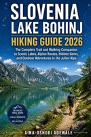 SLOVENIA LAKE BOHINJ HIKING GUIDE 2026: The Complete Trail and Walking Companion to Scenic Lakes, Alpine Routes, Hidden Gems, and Outdoor Adventures in the Julian Alps B0H45SHKNP Book Cover