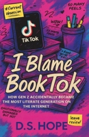 I Blame BookTok: How Gen Z Accidentally Became The Most Literate Generation On The Internet B0FH6SKZNM Book Cover