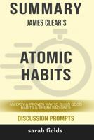 Summary: James Clear's Atomic Habits: An Easy and Proven Way to Build Good Habits and Break Bad Ones 0368382834 Book Cover