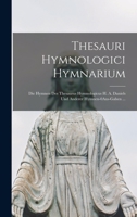 Thesauri hymnologici hymnarium. Die hymnen des Thesaurus hymnologicus H. A. Daniels und anderer hymnen-ausgaben 1017381798 Book Cover