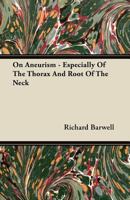 On Aneurism: Especially Of The Thorax And Root Of The Neck 1164845640 Book Cover
