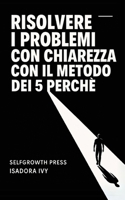 Risolvere i Problemi con Chiarezza con il Metodo dei 5 Perché (Italian Edition) B0DXL2KZVM Book Cover