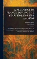 A RESIDENCE IN FRANCE, DURING THE YEARS 1792, 1793, 1794 and 1795 1023102552 Book Cover
