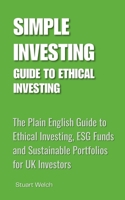 Simple Investing Guide to Ethical Investing: The Plain English Guide to Ethical Investing, ESG Funds and Sustainable Portfolios for UK Investors 1918851026 Book Cover