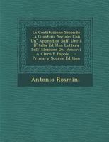 La Costituzione Secondo La Giustizia Sociale: Con Un' Appendice Sull' Unità D'italia Ed Una Lettera Sull' Elezione Dei Vescovi A Clero E Popolo... 1015948588 Book Cover