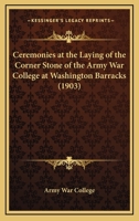 Ceremonies At The Laying Of The Corner Stone Of The Army War College At Washington Barracks 1104079666 Book Cover