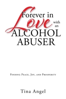 Forever in Love with an Alcohol Abuser: Finding Peace, Joy, and Prosperity 1638443726 Book Cover