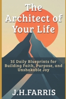 The Architect of Your Life: 35 Daily Blueprints for Building Faith, Purpose, and Unshakable Joy (Sacred Explorations) B0F9Y58MST Book Cover