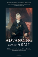 Advancing with the Army: Medicine, the Professions and Social Mobility in the British Isles 1790-1850 0199267065 Book Cover