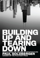 Building Up and Tearing Down: Reflections on the Age of Architecture 1580932649 Book Cover
