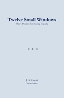 Twelve Small Windows (Teacher Edition): Short Poems for Seeing Clearly B0GPJHCMWV Book Cover