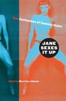 Jane Sexes It Up: True Confessions of Feminist Desire 1568581807 Book Cover