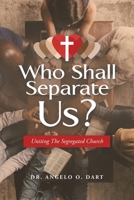 Who Shall Separate Us?: Uniting The Segregated Church 1664215670 Book Cover