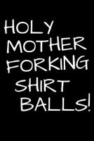 Holy Mother Forking Shirt Balls!: 6x9 120 Page Count Notebook 1082476641 Book Cover