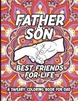 Father & Son Best Friends For Life A Sweary Coloring Book For Dad: Dad Sweary Coloring Book, American Dad Coloring Book, Dadlife Coloring Book, Adult ... Dad Gift Idea, Funny Sweary Coloring Book B094L74PHZ Book Cover