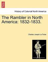 The Rambler in North America, Mdcccxxxii-Mdcccxxxiii; Volume 1 1016002424 Book Cover