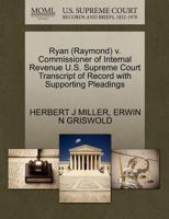 Ryan (Raymond) v. Commissioner of Internal Revenue U.S. Supreme Court Transcript of Record with Supporting Pleadings 1270618318 Book Cover