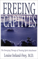Freeing the Captives: The Emerging Therapy of Treating Spirit Attachment 1571741364 Book Cover