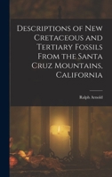 Descriptions of New Cretaceous and Tertiary Fossils from the Santa Cruz Mountains, California - Primary Source Edition 1017390185 Book Cover