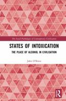 States of Intoxication: The Place of Alcohol in Civilisation 1138093602 Book Cover