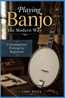 Playing Banjo the Modern Way: Contemporary Picking for Beginners B0H792SGQK Book Cover