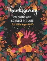 Thanksgiving Coloring and Connect The Dots For Kids Ages 8-10: The Ultimate Happy Thanksgiving and Autumn Harvest Children's Learning Book. B08NF36H29 Book Cover