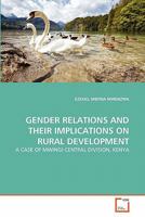 GENDER RELATIONS AND THEIR IMPLICATIONS ON RURAL DEVELOPMENT: A CASE OF MWINGI CENTRAL DIVISION, KENYA 3639328736 Book Cover