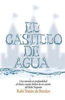 El Castillo de Agua: Una mirada en profundidad al cl�sico cuento dentro de un cuento del Rebe Najm�n de Breslov 1499359667 Book Cover