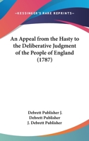 An Appeal From The Hasty To The Deliberative Judgment Of The People Of England 0548882614 Book Cover