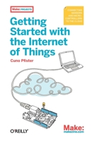 Getting Started with the Internet of Things: Connecting Sensors and Microcontrollers to the Cloud 1449393578 Book Cover