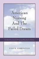 American Nursing and the Failed Dream: A Critical Assessment of Nursing Education in America 1439235686 Book Cover