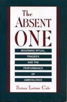 The Absent One: Mourning Ritual, Tragedy, and the Performance of Ambivalence 0271007850 Book Cover