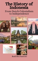 The History of Indonesia: From Dutch Colonialism to Independence B0C47RYRLZ Book Cover
