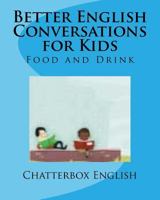 Better English Conversations for Kids: Food and Drink 1985068729 Book Cover