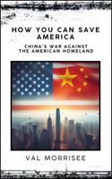 How You Can Save America: China's War Against the American Homeland B0GJ31LRH4 Book Cover