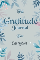 The Gratitude Journal for Surgeon - Find Happiness and Peace in 5 Minutes a Day before Bed - Surgeon Birthday Gift: Journal Gift, lined Notebook, 120 pages, Soft Cover, Mate Finish 6 x 9 (15.2 x 22.9  1676030506 Book Cover