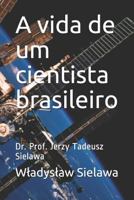 A vida de um cientista brasileiro: Dr. Prof. Jerzy Tadeusz Sielawa 1717988636 Book Cover