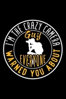I'M THE CRAZY CAMERA GUY EVERYONE WARNED YOU ABOUT: Dot Grid Journal, Diary, Notebook, 6x9 inches with 120 Pages. 1675416664 Book Cover